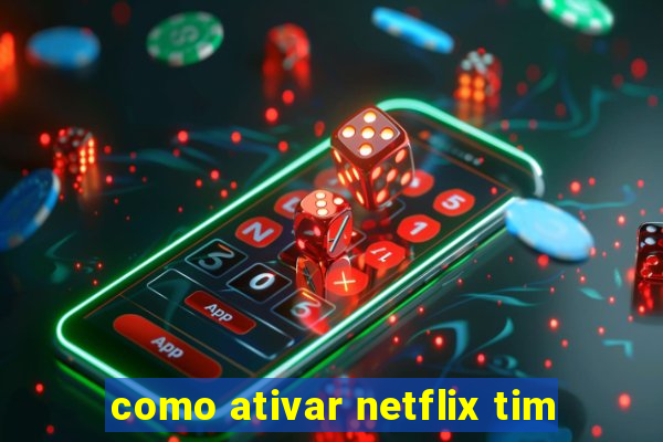 como ativar netflix tim